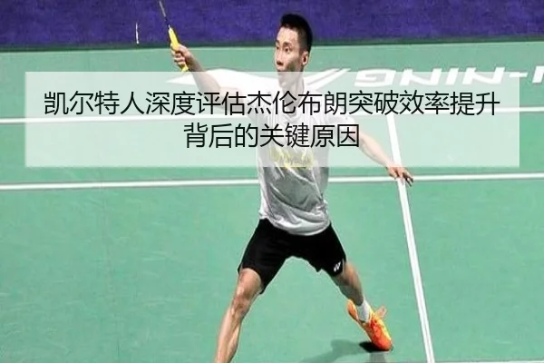 凯尔特人深度评估杰伦布朗突破效率提升背后的关键原因